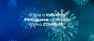 O que é que a Indústria Portuguesa aprendeu com a COVID-19?